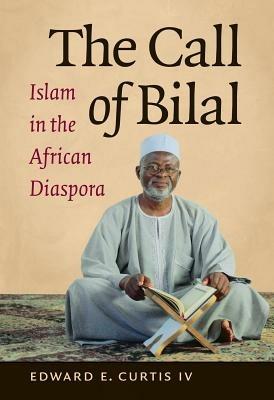 The Call of Bilal: Islam in the African Diaspora - Edward E. Curtis IV - cover