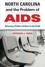 North Carolina and the Problem of AIDS: Advocacy, Politics, and Race in the South
