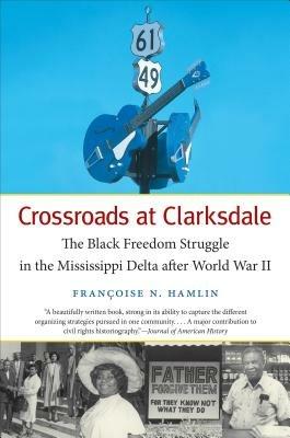 Crossroads at Clarksdale: The Black Freedom Struggle in the Mississippi Delta after World War II - Francoise N. Hamlin - cover