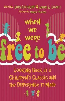 When We Were Free to Be: Looking Back at a Children's Classic and the Difference It Made - cover