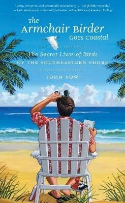 The Armchair Birder Goes Coastal: The Secret Lives of Birds of the Southeastern Shore - John Yow - cover