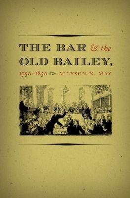 The Bar and the Old Bailey, 1750-1850 - Allyson N. May - cover
