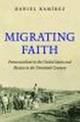 Migrating Faith: Pentecostalism in the United States and Mexico in the Twentieth Century - Daniel Ramirez - cover