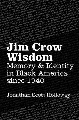 Jim Crow Wisdom: Memory and Identity in Black America since 1940 - Jonathan Scott Holloway - cover