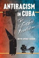 Antiracism in Cuba: The Unfinished Revolution - Devyn Spence Benson - cover