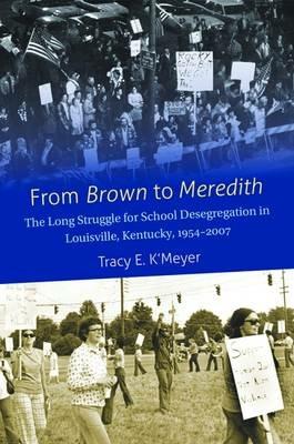 From Brown to Meredith: The Long Struggle for School Desegregation in Louisville, Kentucky, 1954-2007 - Tracy E. K'Meyer - cover