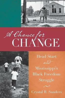 A Chance for Change: Head Start and Mississippi's Black Freedom Struggle - Crystal R. Sanders - cover