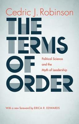 The Terms of Order: Political Science and the Myth of Leadership - Cedric J. Robinson - cover