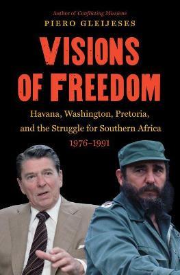 Visions of Freedom: Havana, Washington, Pretoria, and the Struggle for Southern Africa, 1976-1991 - Piero Gleijeses - cover