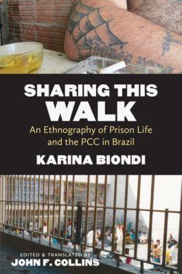 Sharing This Walk: An Ethnography of Prison Life and the PCC in Brazil - Karina Biondi - cover