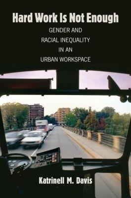 Hard Work Is Not Enough: Gender and Racial Inequality in an Urban Workspace - Katrinell M. Davis - cover