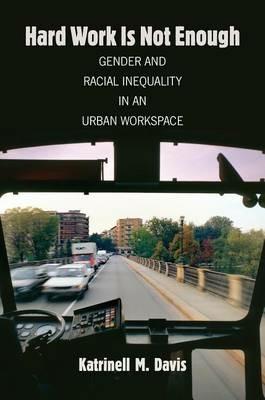 Hard Work Is Not Enough: Gender and Racial Inequality in an Urban Workspace - Katrinell M. Davis - cover