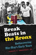 Break Beats in the Bronx: Rediscovering Hip-Hop's Early Years