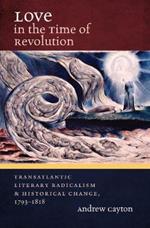 Love in the Time of Revolution: Transatlantic Literary Radicalism and Historical Change, 1793-1818