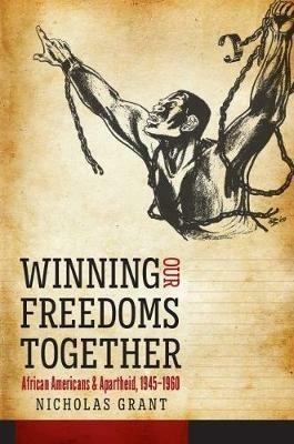 Winning Our Freedoms Together: African Americans and Apartheid, 1945-1960 - Nicholas Grant - cover