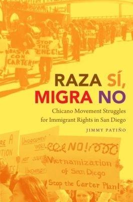 Raza Sí, Migra No: Chicano Movement Struggles for Immigrant Rights in San Diego - Jimmy Patiño - cover