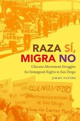 Raza Si, Migra No: Chicano Movement Struggles for Immigrant Rights in San Diego - Jimmy Patino - cover
