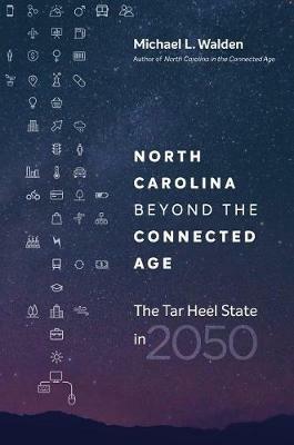 North Carolina beyond the Connected Age: The Tar Heel State in 2050 - Michael L. Walden - cover