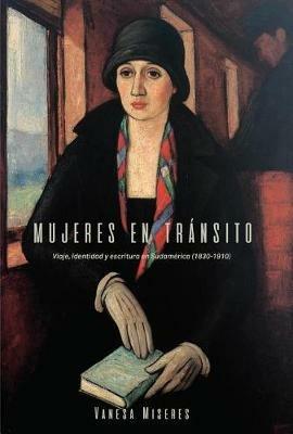 Mujeres en transito: Viaje, identidad y escritura en Sudamerica (1830-1910) - Vanesa Miseres - cover