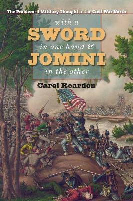 With a Sword in One Hand and Jomini in the Other: The Problem of Military Thought in the Civil War North - Carol Reardon - cover