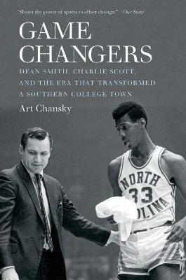 Game Changers: Dean Smith, Charlie Scott, and the Era That Transformed a Southern College Town - Art Chansky - cover