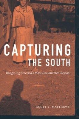 Capturing the South: Imagining America's Most Documented Region - Scott L. Matthews - cover