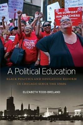 A Political Education: Black Politics and Education Reform in Chicago since the 1960s - Elizabeth Todd-Breland - cover