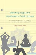 Debating Yoga and Mindfulness in Public Schools: Reforming Secular Education or Reestablishing Religion?