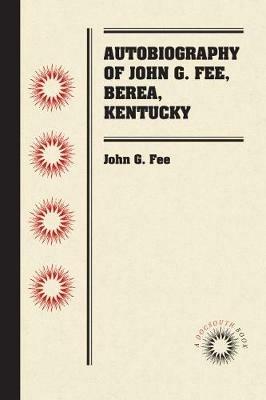 Autobiography of John G. Fee, Berea, Kentucky - John G. Fee - cover