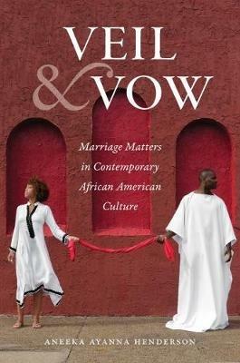 Veil and Vow: Marriage Matters in Contemporary African American Culture - Aneeka Ayanna Henderson - cover