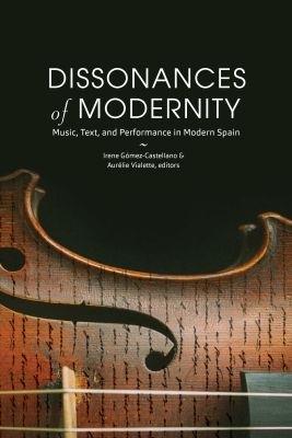 Dissonances of Modernity: Music, Text, and Performance in Modern Spain - cover