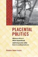 Placental Politics: CHamoru Women, White Womanhood, and Indigeneity under U.S. Colonialism in Guam