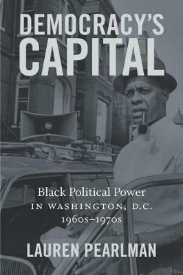 Democracy's Capital: Black Political Power in Washington, D.C., 1960s-1970s - Lauren Pearlman - cover