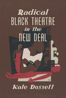 Radical Black Theatre in the New Deal - Kate Dossett - cover
