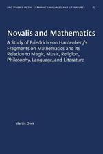 Novalis and Mathematics: A Study of Friedrich von Hardenberg's Fragments on Mathematics and its Relation to Magic, Music, Religion, Philosophy, Language, and Literature
