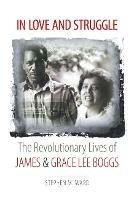 In Love and Struggle: The Revolutionary Lives of James and Grace Lee Boggs - Stephen M. Ward - cover