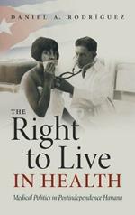 The Right to Live in Health: Medical Politics in Postindependence Havana