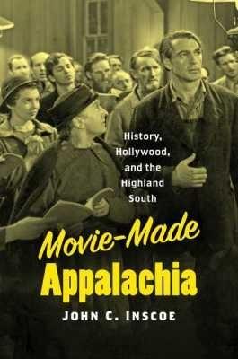 Movie-Made Appalachia: History, Hollywood, and the Highland South - John C. Inscoe - cover