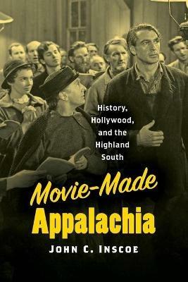 Movie-Made Appalachia: History, Hollywood, and the Highland South - John C. Inscoe - cover