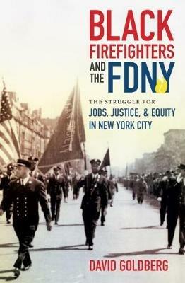 Black Firefighters and the FDNY: The Struggle for Jobs, Justice, and Equity in New York City - David Goldberg - cover