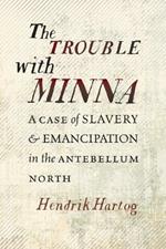 The Trouble with Minna: A Case of Slavery and Emancipation in the Antebellum North