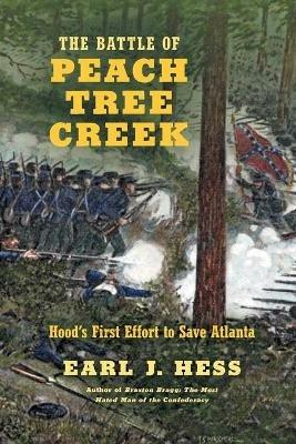 The Battle of Peach Tree Creek: Hood's First Effort to Save Atlanta - Earl J. Hess - cover