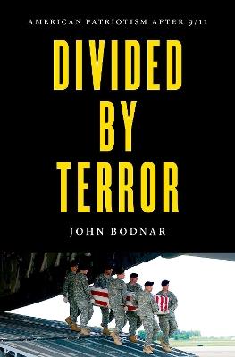 Divided by Terror: American Patriotism after 9/11 - John Bodnar - cover