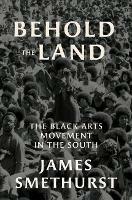 Behold the Land: The Black Arts Movement in the South - James Smethurst - cover