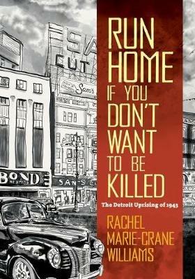 Run Home If You Don't Want to Be Killed: The Detroit Uprising of 1943 - Rachel Williams - cover