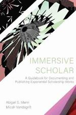 Immersive Scholar: A Guidebook for Documenting and Publishing Experiential Scholarship Works