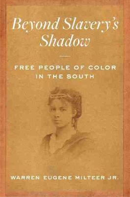Beyond Slavery's Shadow: Free People of Color in the South - Warren Eugene Milteer Jr. - cover