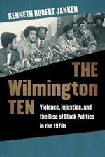 The Wilmington Ten: Violence, Injustice, and the Rise of Black Politics in the 1970s