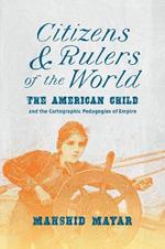 Citizens and Rulers of the World: The American Child and the Cartographic Pedagogies of Empire