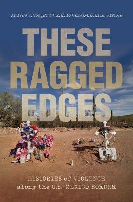These Ragged Edges: Histories of Violence along the U.S.-Mexico Border - cover
